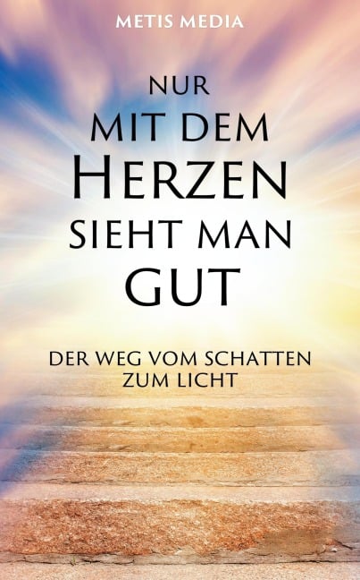 Nur mit dem Herzen sieht man gut - Metis Media