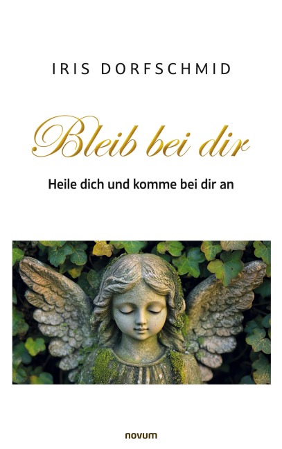 Bleib bei dir - Heile dich und komme bei dir an - Iris Dorfschmid