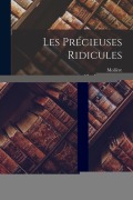 Cover-Bild zum Titel 'Les Précieuses Ridicules: Comédie, 1659' von 'Molière, Charles-Louis Livet'