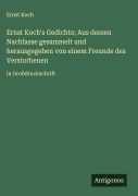 Cover-Bild zum Titel 'Ernst Koch's Gedichte; Aus dessen Nachlasse gesammelt und herausgegeben von einem Freunde des Verstorbenen' von 'Ernst Koch'