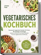 Cover-Bild zum Titel 'Vegetarisches Kochbuch: Genussvoll vegetarisch kochen für Faule, Berufstätige & Anfänger - leckere, einfache & schnelle Rezepte für die vegetarische Ernährung - inkl. 30-Tage-Plan + 5 Bonus-E-Books' von 'Linnea Feld'