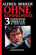 Ohne Kompromisse: Sammelband 3 Thriller in einem Buch - Alfred Bekker