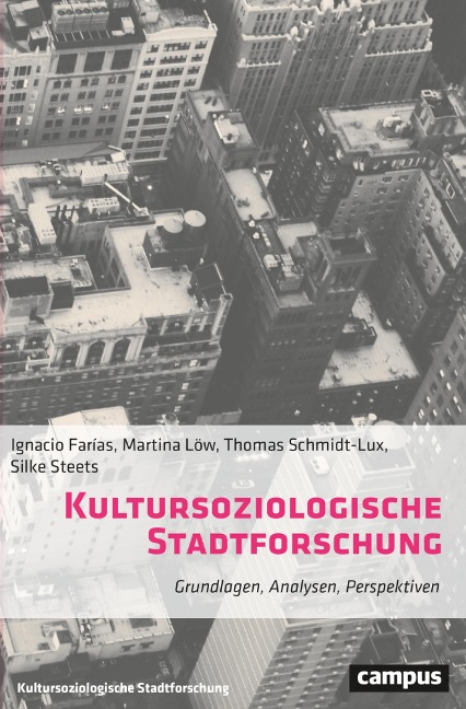 Kultursoziologische Stadtforschung - Ignacio Farías, Martina Löw, Silke Steets, Thomas Schmidt-Lux