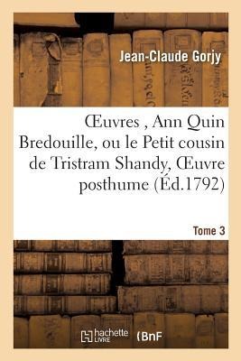 Oeuvres, Ann Quin Bredouille, Ou Le Petit Cousin de Tristram Shandy, Oeuvre Posthume de Tome 3 - Jean-Claude Gorjy