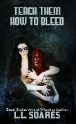 Cover-Bild zum Titel 'Teach Them How to Bleed' von 'L. L. Soares'