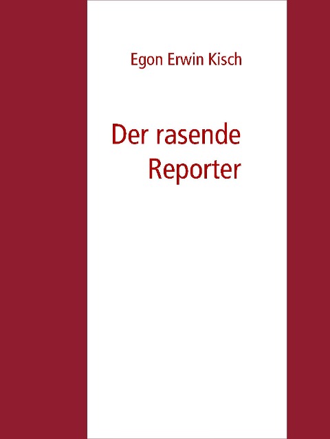 Der rasende Reporter - Egon Erwin Kisch