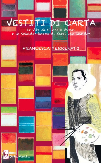 Vestiti di carta. «Le vite» di Giorgio Vasari e lo «Schilder-boeck» di Karel von Mander - Francesca Terrenato
