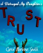 Cover-Bild zum Titel 'I Betrayed My Daughter's Trust' von 'Carol Marlene Smith'