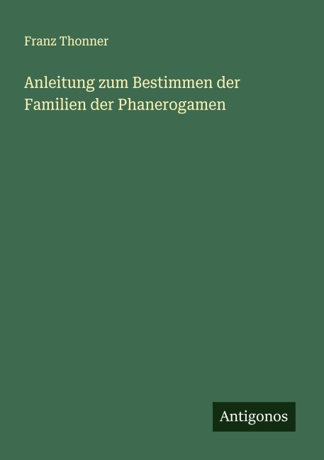 Anleitung zum Bestimmen der Familien der Phanerogamen - Franz Thonner