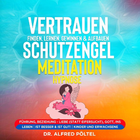 Vertrauen finden, lernen, gewinnen & aufbauen - Schutzengel Meditation / Hypnose - Alfred Pöltel