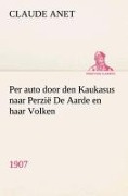 Cover-Bild zum Titel 'Per auto door den Kaukasus naar Perzië De Aarde en haar Volken, 1907' von 'Claude Anet'