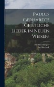 Paulus Gerhardts geistliche Lieder in neuen Weisen. - Paul Gerhardt, Friedrich Mergner