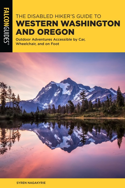 The Disabled Hiker's Guide to Western Washington and Oregon: Outdoor Adventures Accessible by Car, Wheelchair, and on Foot - Syren Nagakyrie