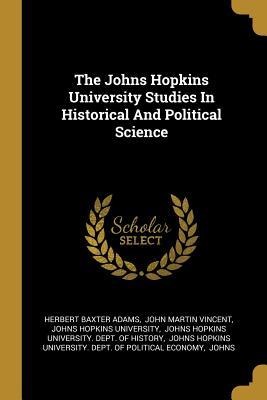 The Johns Hopkins University Studies In Historical And Political Science - Herbert Baxter Adams