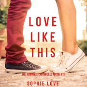 Cover-Bild zum Titel 'Love Like This (The Romance Chronicles¿Book #1)' von 'Sophie Love'
