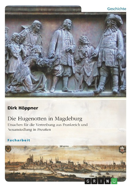Die Hugenotten in Magdeburg. Ursachen für die Vertreibung aus Frankreich und Neuansiedlung in Preußen - Dirk Höppner