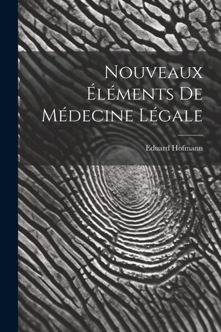 Nouveaux Éléments De Médecine Légale - Eduard Hofmann