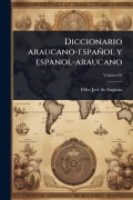 Cover-Bild zum Titel 'Diccionario araucano-español y espanol-araucano' von 'Fã(c)LIX Josã(c) de Augusta'