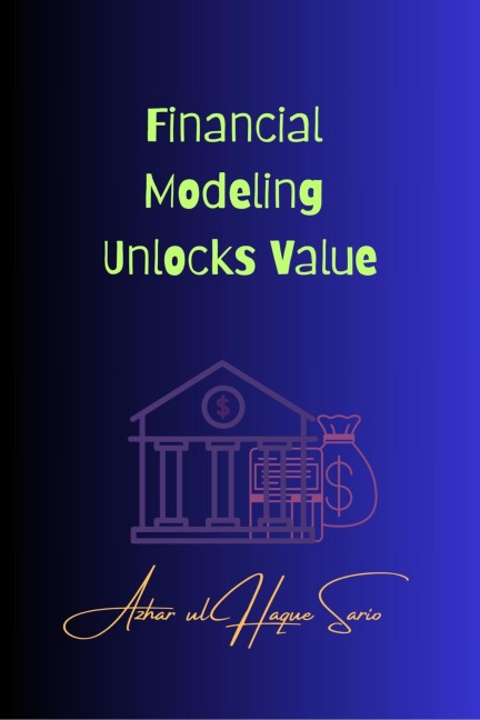 Financial Modeling Unlocks Value - Azhar Ul Haque Sario