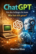 Cover-Bild zum Titel 'ChatGPT: Von den Anfängen bis heute - Was hat sich getan?' von 'Martina Kloss'