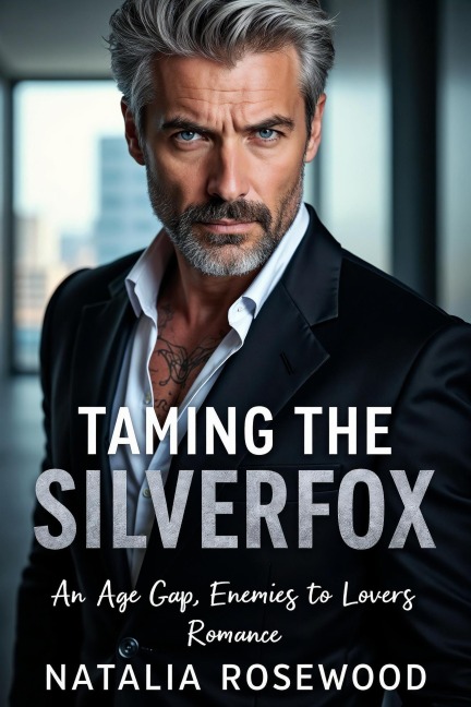 Taming the Silverfox: An Age Gap, Enemies to Lovers Romance (The Unexpected Daddies Series) - Natalia Rosewood