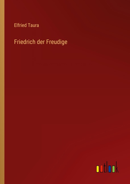 Friedrich der Freudige - Elfried Taura