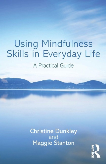 Using Mindfulness Skills in Everyday Life - Christine Dunkley, Maggie Stanton