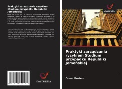 Cover-Bild zum Titel 'Praktyki zarz¿dzania ryzykiem Studium przypadku Republiki Jeme¿skiej' von 'Omar Muslem'