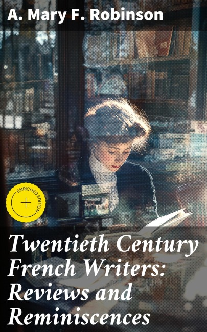 Twentieth Century French Writers: Reviews and Reminiscences - A. Mary F. Robinson