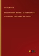 Cover-Bild zum Titel 'Les comédiens italiens à la cour de France' von 'Armand Baschet'