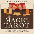 The Magic of Tarot: Your Guide to Intuitive Readings, Rituals, and Spells - Sasha Graham