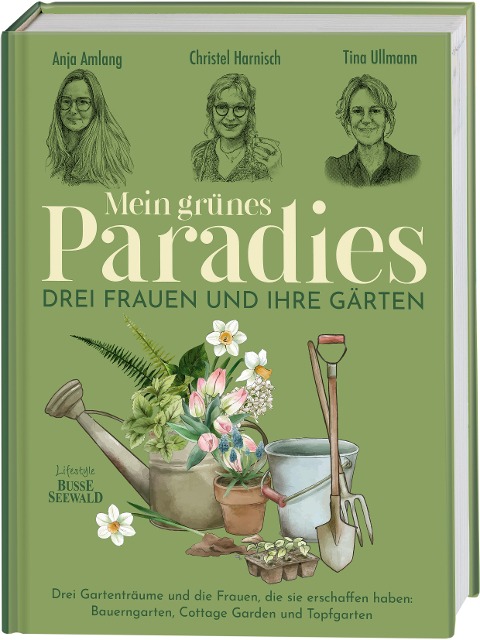Mein grünes Paradies - Drei Frauen und ihre Gärten - Anja Amlang, Christel Harnisch, Tina Ullmann
