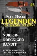 Legenden des Wilden Westens 6: Nur ein dreckiger Bandit - Pete Hackett