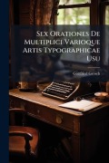 Cover-Bild zum Titel 'Sex Orationes De Multiplici Varioque Artis Typographicae Usu' von 'Gottfried Grosch'