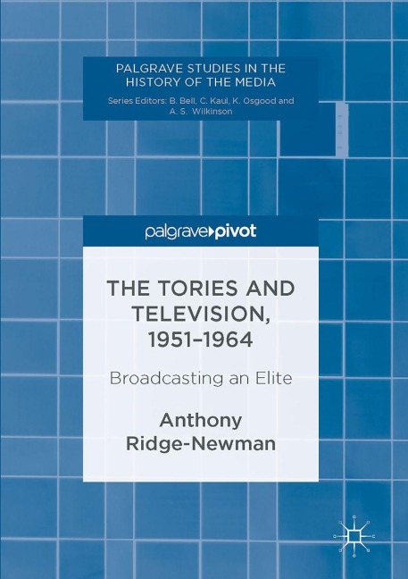 The Tories and Television, 1951-1964 - Anthony Ridge-Newman