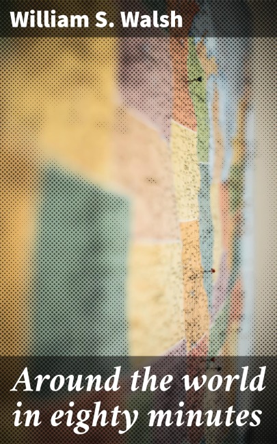 Around the world in eighty minutes - William S. Walsh