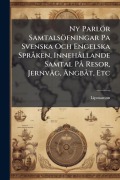 Cover-Bild zum Titel 'Ny Parlör Samtalsöfningar Pa Svenska Och Engelska SprÃ ken, InnehÃ llande Samtal PÃ Resor, Jernväg, Ã...ngbÃ t, Etc' von ''