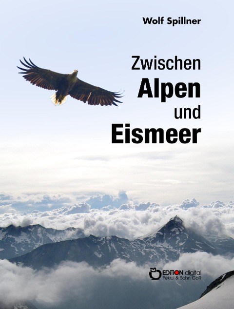 Zwischen Alpen und Eismeer - Wolf Spillner