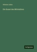 Cover-Bild zum Titel 'Die Kunst des Mittelalters' von 'Wilhelm Lübke'