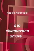 Cover-Bild zum Titel 'E lo chiamavano amore...' von 'Angelo Antonucci'