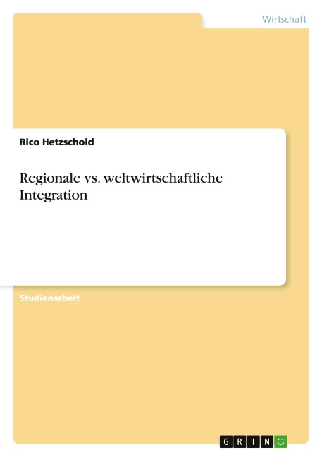 Regionale vs. weltwirtschaftliche Integration - Rico Hetzschold