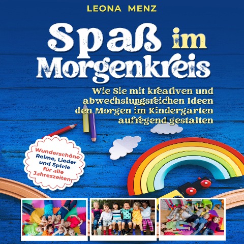 Spaß im Morgenkreis: Wie Sie mit kreativen und abwechslungsreichen Ideen den Morgen im Kindergarten aufregend gestalten. Wunderschöne Reime, Lieder und Spiele für alle Jahreszeiten - Leona Menz
