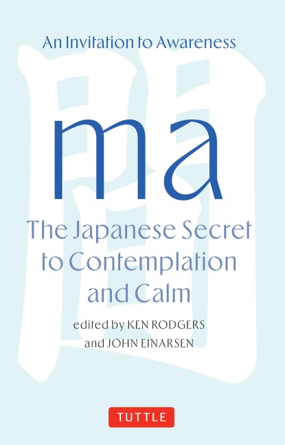 Ma: The Japanese Secret to Contemplation and Calm - Ken Rodgers, John Einarsen