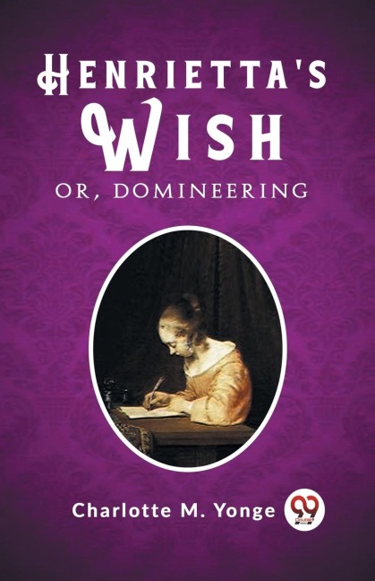 Henrietta's Wish Or, Domineering - Charlotte M. Yonge