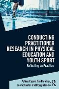 Cover-Bild zum Titel 'Conducting Practitioner Research in Physical Education and Youth Sport' von 'Ashley Casey, Doug Gleddie, Tim Fletcher, Lee Schaefer'