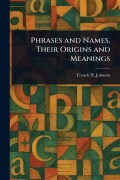 Cover-Bild zum Titel 'Phrases and Names, Their Origins and Meanings' von 'Trench H Johnson'