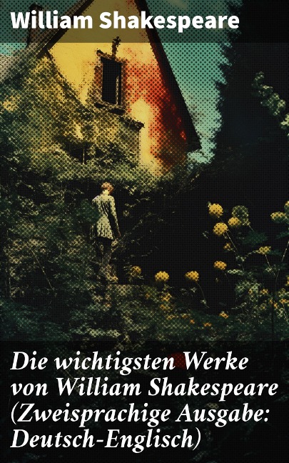Die wichtigsten Werke von William Shakespeare (Zweisprachige Ausgabe: Deutsch-Englisch) - William Shakespeare