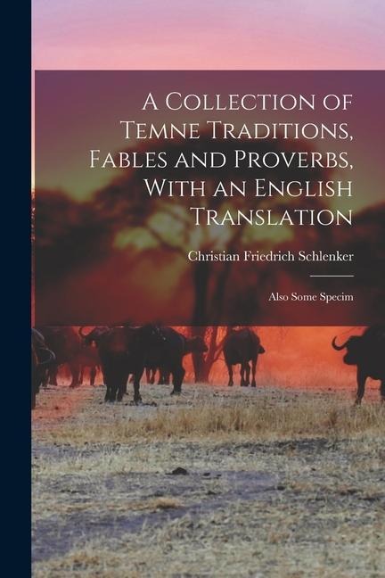 A Collection of Temne Traditions, Fables and Proverbs, With an English Translation; Also Some Specim - Christian Friedrich Schlenker