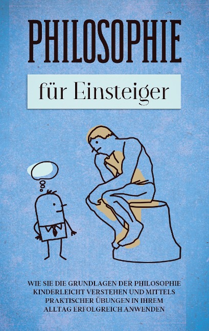 Philosophie für Einsteiger: Wie Sie die Grundlagen der Philosophie kinderleicht verstehen und mittels praktischer Übungen in Ihrem Alltag erfolgreich anwenden - Jakob Schröter