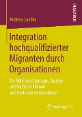 Cover-Bild zum Titel 'Integration hochqualifizierter Migranten durch Organisationen' von 'Andreas Landes'